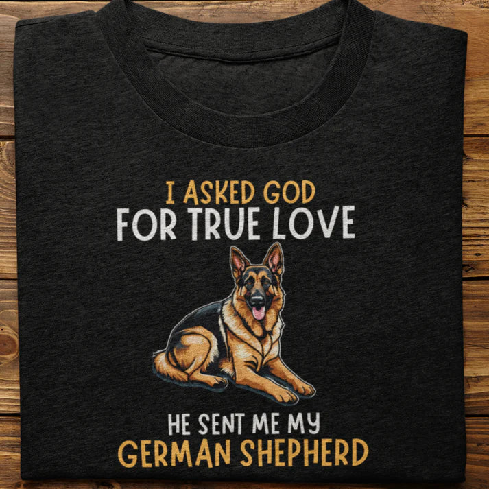 German Shepherd : I Asked God For True Love T-shirt Unisex Black